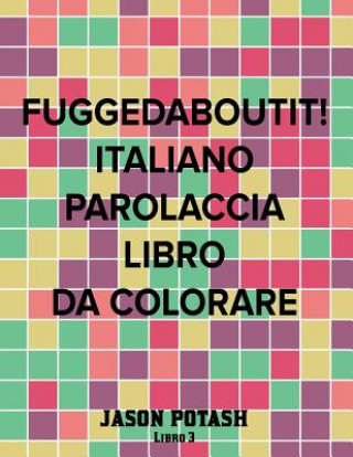 Carte Fuggedaboutit ! ( Italiano Parolaccia Libro da Colorare )-Libro 3 Jason Potash