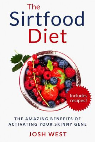Книга The Sirtfood Diet: The Amazing Benefits of Activating Your Skinny Gene, Including Recipes! Josh West