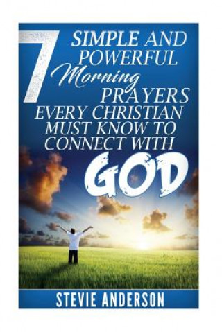 Kniha 7 Simple and Powerful Morning Prayers Every Christian Must Know to Conne Stevie Anderson