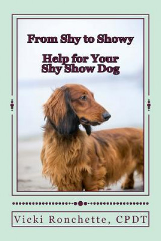 Könyv From Shy to Showy: Help for your shy show dog Vicki Ronchette