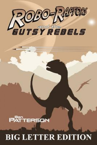 Carte Robo-Raptors and the Gutsy Rebels: Big Letter Edition Ben Patterson