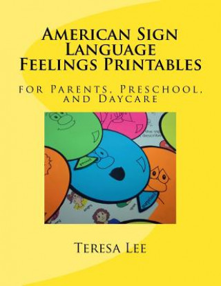 Kniha American Sign Language Feelings Printables: for Parents, Preschool, and Daycare Teresa Lee