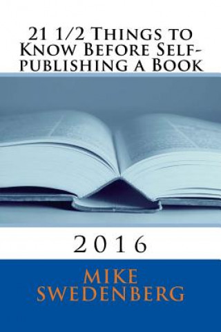 Carte 21 1/2 Things to Know Before Self-publishing a Book: 2016 Mike Swedenberg