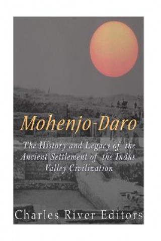 Könyv Mohenjo-daro: The History and Legacy of the Ancient Settlement of the Indus Valley Civilization Charles River Editors