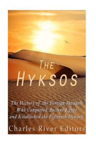 Kniha The Hyksos: The History of the Foreign Invaders Who Conquered Ancient Egypt and Established the Fifteenth Dynasty Charles River Editors