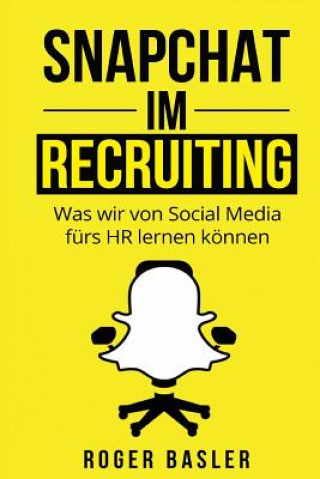 Carte Snapchat im Recruiting: Was wir von Social Media fuers HR lernen koennen MR Roger Basler