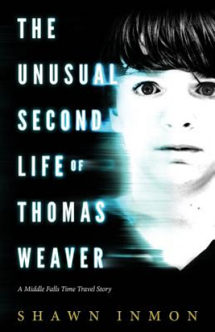 Kniha The Unusual Second Life of Thomas Weaver: A Middle Falls Time Travel Novel Shawn Inmon