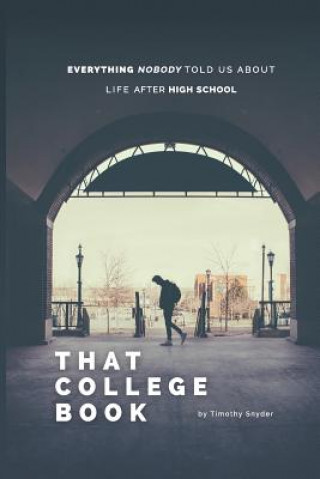 Kniha That College Book: Everything Nobody Told Us About Life After High School Timothy Snyder
