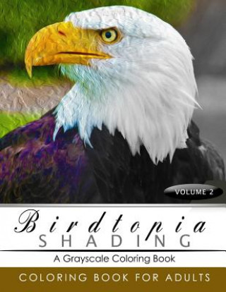 Kniha BirdTopia Shading Volume 2: Bird Grayscale coloring books for adults Relaxation Art Therapy for Busy People (Adult Coloring Books Series, grayscal Birdtopia Grayscale Publishing