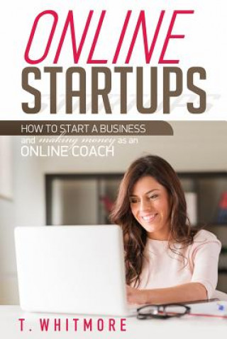 Kniha Online Startups: How to Start a Business And Make Money as an Online Coach T  Whitmore