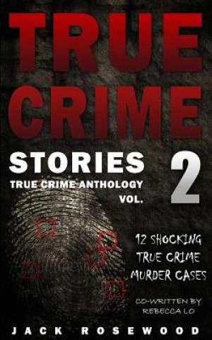 Kniha True Crime Stories Volume 2: 12 Shocking True Crime Murder Cases Jack Rosewood