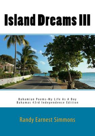 Könyv Island Dreams III - Bahamian Poems: My Life As A Boy - Bahamas 43rd Independence Edition Randy Earnest Simmons