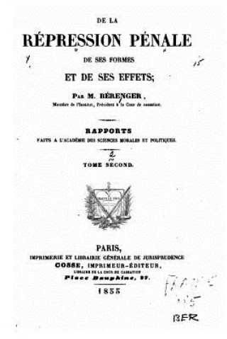 Libro De la Répression Pénale, de Ses Formes et de ses Effets M Berenger