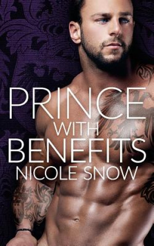 Kniha Prince With Benefits: A Billionaire Royal Romance Nicole Snow