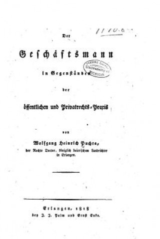 Kniha Der Geschäftsmann in Gegenständen der Öffentlichen und Privatrechts-Praxis Wolfgang Heinrich Puchta