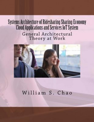 Kniha Systems Architecture of Ridesharing Sharing Economy Cloud Applications and Services Iot System: General Architectural Theory at Work Dr William S Chao