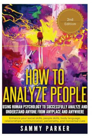 Kniha How to Analyze People: Using Human Psychology to Successfully Understand Anyone from Anyplace and Anywhere: Enhance your Social Skills, Peopl Sammy Parker