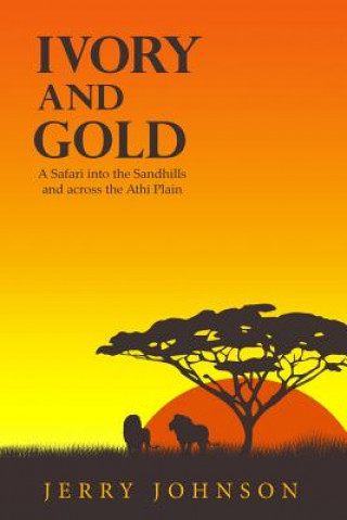 Книга Ivory and Gold: A Safari into the Sandhills and across the Athi Plain Jerry Johnson