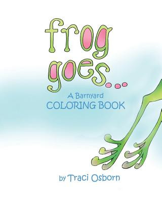 Book Frog Goes... A Barnyard Coloring Book Traci Osborn