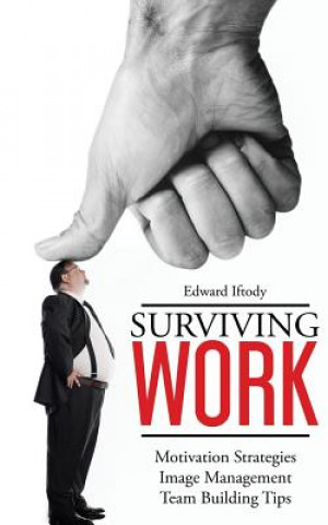 Kniha Surviving Work: Become a Leader - Motivation Strategies, Image Management and Team Building Tips from TED Talk Stage Experts MR Edward Alexander Iftody