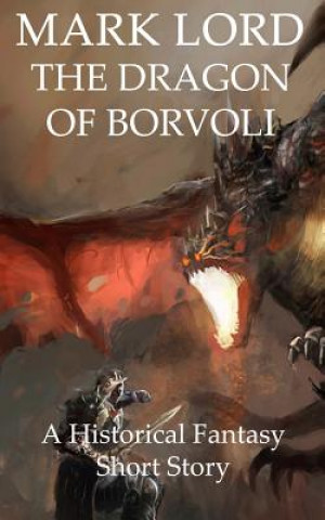 Kniha The Dragon of Borvoli: A Historical Fantasy Short Story Mark Lord