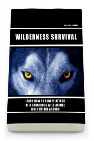 Könyv Wild Survival: Learn How To Escape Attack Of A Dangerous Wild Animal When No One Around: (how to survive natural disaster, how to sur Micheal Thomas