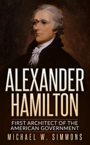 Βιβλίο Alexander Hamilton: First Architect Of The American Government Michael W Simmons