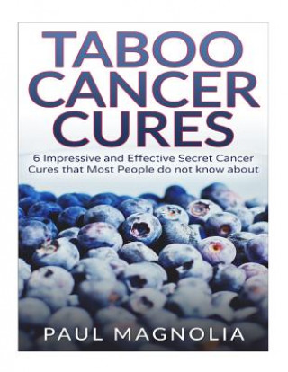 Książka Taboo Cancer Cures: 6 Impressive and Secret Cancer Cures that Most People do not know about Paul Magnolia