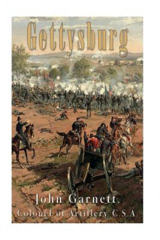 Carte Gettysburg: A Complete Historical Narrative of the Battle of Gettysburg, and the Campaign Preceding It John Garnett