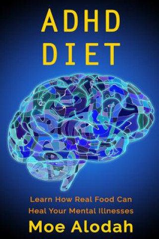 Carte ADHD Diet: Learn How Real Food Can Heal Your Mental Illnesses Moe Alodah