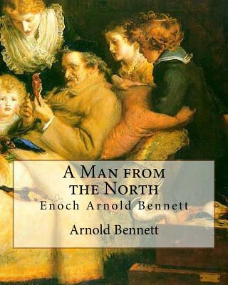 Carte A Man from the North, By Arnold Bennett: Enoch Arnold Bennett Arnold Bennett