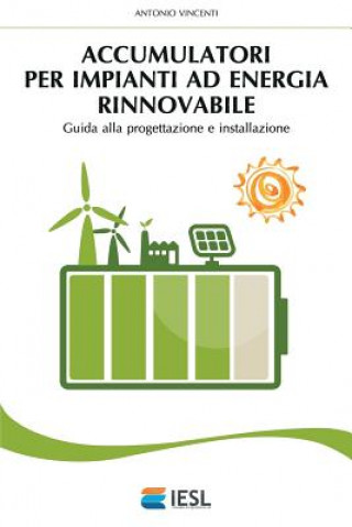 Kniha Accumulatori per impianti ad energia rinnovabile: Guida alla progettazione e installazione Antonio Vincenti