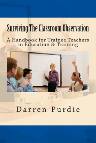 Knjiga Surviving The Classroom Observation: A Handbook for Trainee Teachers in Education & Training Darren Purdie
