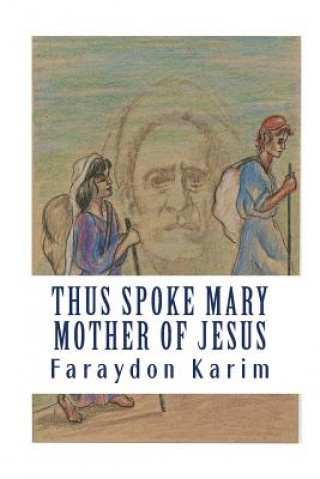 Könyv Thus Spoke Mary: Mother of Jesus Faraydon Karim