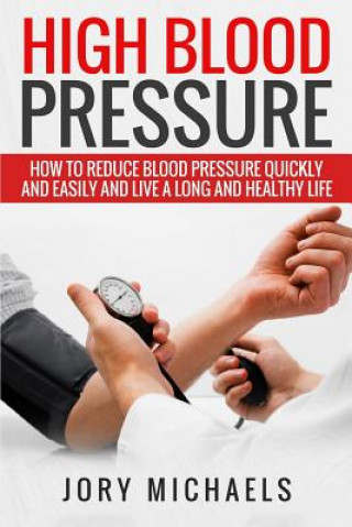 Kniha High Blood Pressure: How to reduce blood pressure quickly and easily, and live a long and healthy life Jory Michaels