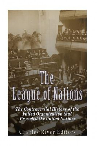 Carte The League of Nations: The Controversial History of the Failed Organization that Preceded the United Nations Charles River Editors