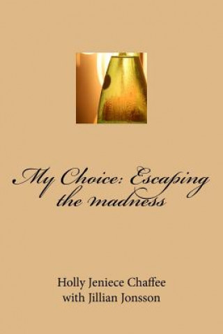 Book My Choice: Escaping the madness Holly Jeniece Chaffee