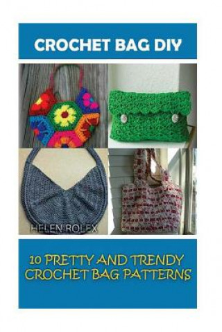 Carte Crochet Bag DIY: 10 Pretty and Trendy Crochet Bag Patterns: (Summer Crochet, Easy Crochet Patterns, Crochet Hook A, Crochet Accessories Helen Rolex