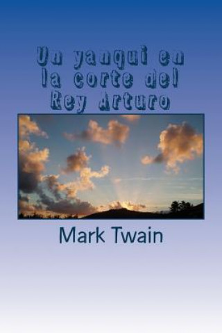 Könyv Un yanqui en la corte del Rey Arturo Mark Twain