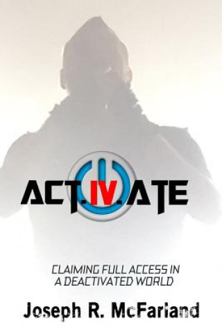 Könyv Activate: Claiming Full Access In A Deactivated World Joseph R McFarland