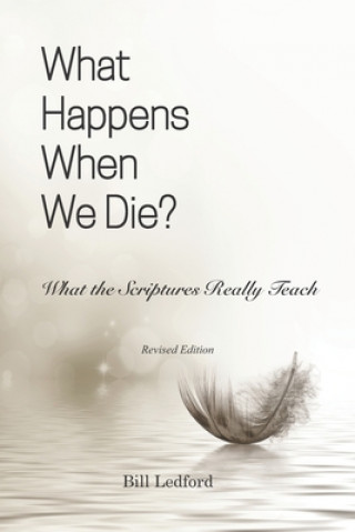 Kniha What Happens When We Die?: What the Scriptures Really Teach Bill Ledford