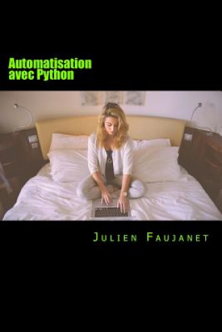 Libro Automatisation Avec Python: Automatiser Les Taches Du Web Julien Faujanet