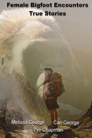 Книга Female Bigfoot Encounters. True Stories. Melissa George