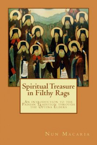 Könyv Spiritual Treasure in Filthy Rags: An introduction to the Paisian Tradition through the Optina Elders Nun Macaria