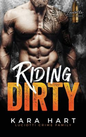 Kniha Riding Dirty: Luciotti Crime Family (A Bad Boy Mafia Romance) Kara Hart