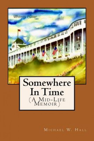 Książka Somewhere In Time: (A Mid-Life Memoir) Michael W Hall