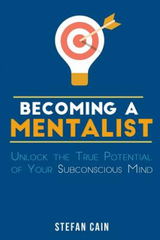 Книга Becoming A Mentalist: Unlock the True Potential of Your Subconscious Mind Stefan Amber Cain
