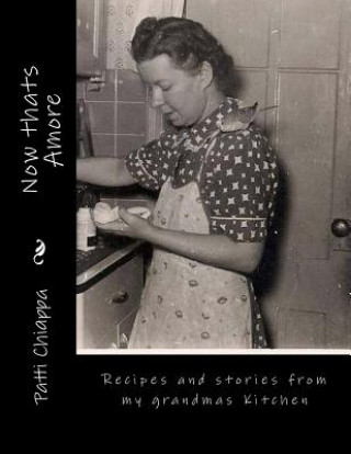 Libro Now thats Amore: Recipes and stories from my grandmas Kitchen Patti Chiappa