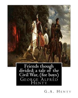 Carte Friends though divided; a tale of the Civil War, By G.A. Henty (for boys): George Alfred Henty G. A. Henty