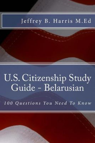 Kniha U.S. Citizenship Study Guide - Belarusian: 100 Questions You Need To Know Jeffrey B Harris